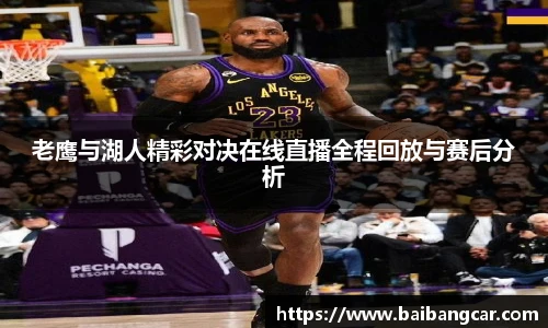 老鹰与湖人精彩对决在线直播全程回放与赛后分析